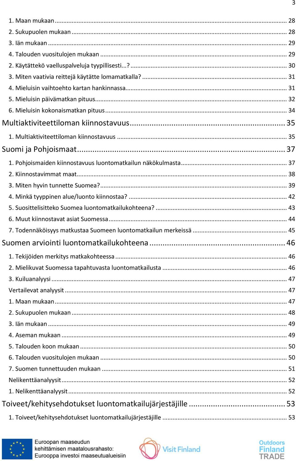 .. 34 Multiaktiviteettiloman kiinnostavuus... 35 1. Multiaktiviteettiloman kiinnostavuus... 35 Suomi ja Pohjoismaat... 37 1. Pohjoismaiden kiinnostavuus luontomatkailun näkökulmasta... 37 2.