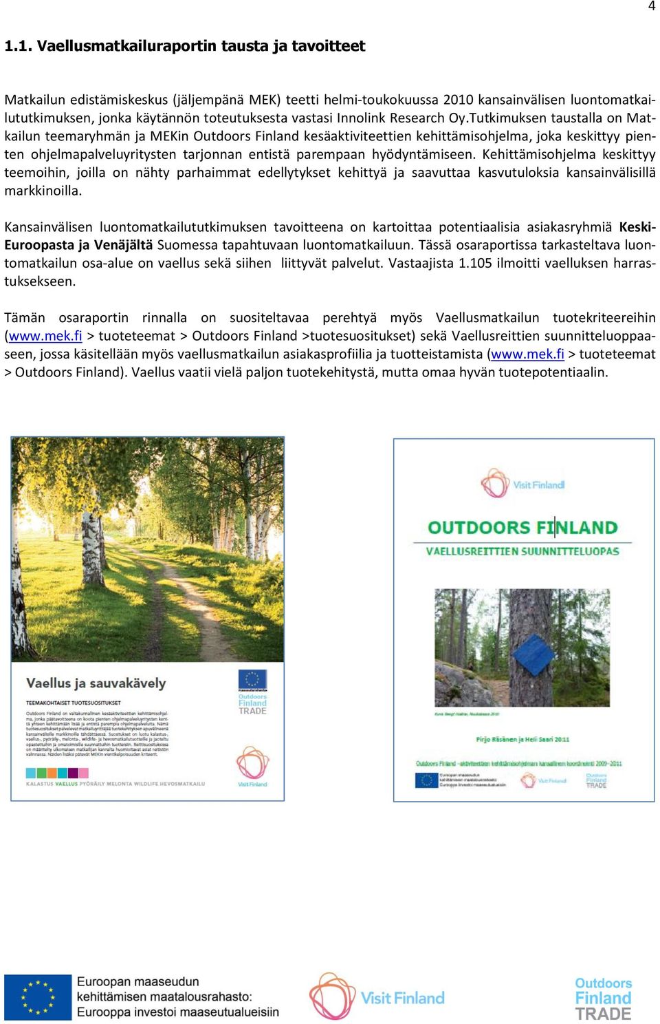 Tutkimuksen taustalla on Matkailun teemaryhmän ja MEKin Outdoors Finland kesäaktiviteettien kehittämisohjelma, joka keskittyy pienten ohjelmapalveluyritysten tarjonnan entistä parempaan