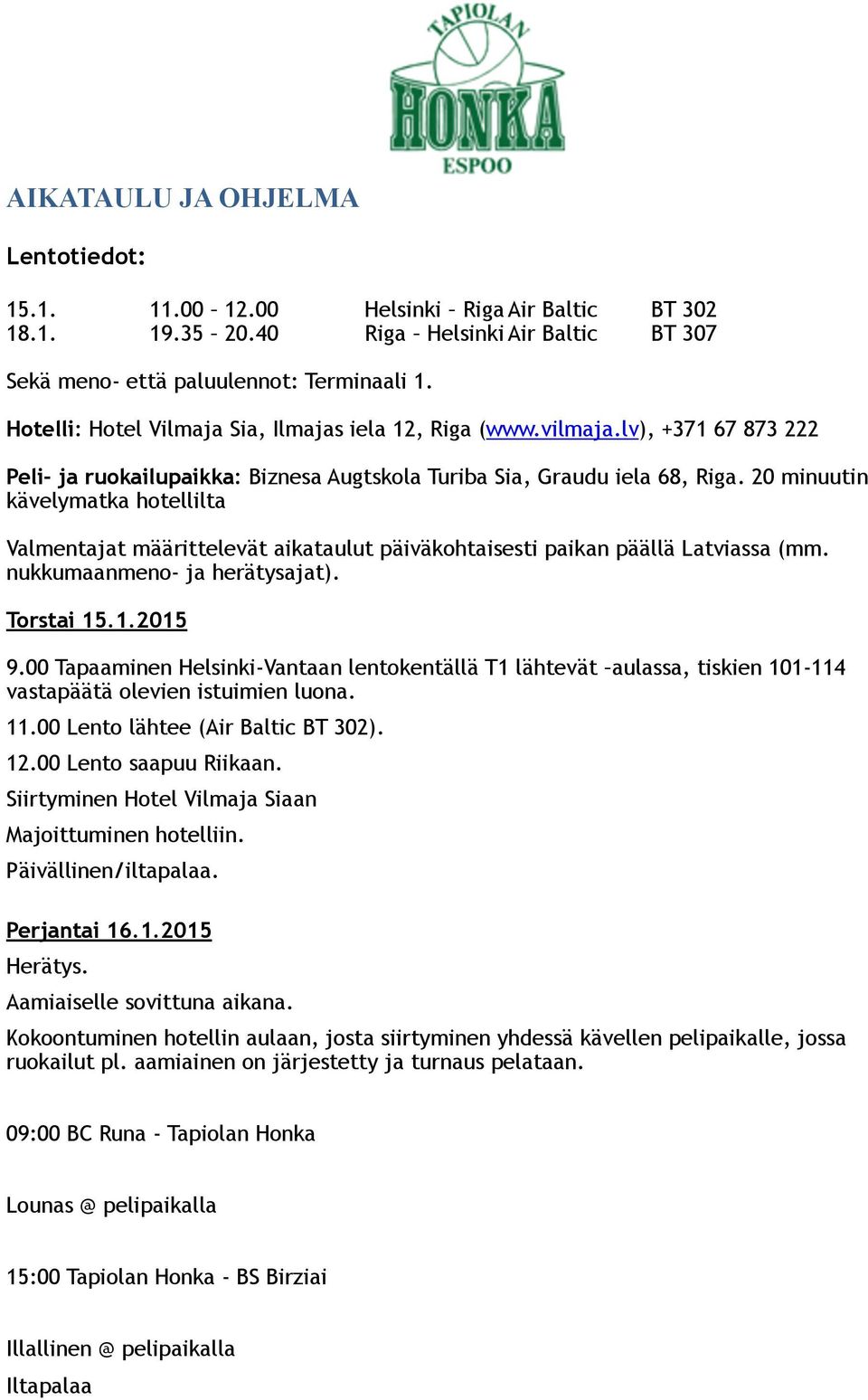 20 minuutin kävelymatka hotellilta Valmentajat määrittelevät aikataulut päiväkohtaisesti paikan päällä Latviassa (mm. nukkumaanmeno- ja herätysajat). Torstai 15.1.2015 9.