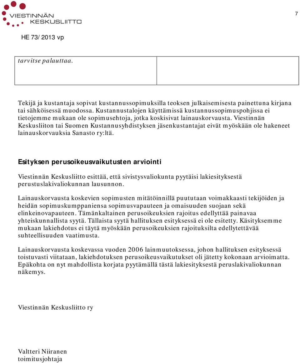 Viestinnän Keskusliiton tai Suomen Kustannusyhdistyksen jäsenkustantajat eivät myöskään ole hakeneet lainauskorvauksia Sanasto ry:ltä.