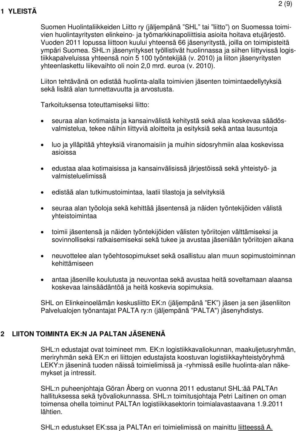 :n jäsenyritykset työllistivät huolinnassa ja siihen liittyvissä logistiikkapalveluissa yhteensä noin 5 100 työntekijää (v. 2010) ja liiton jäsenyritysten yhteenlaskettu liikevaihto oli noin 2,0 mrd.