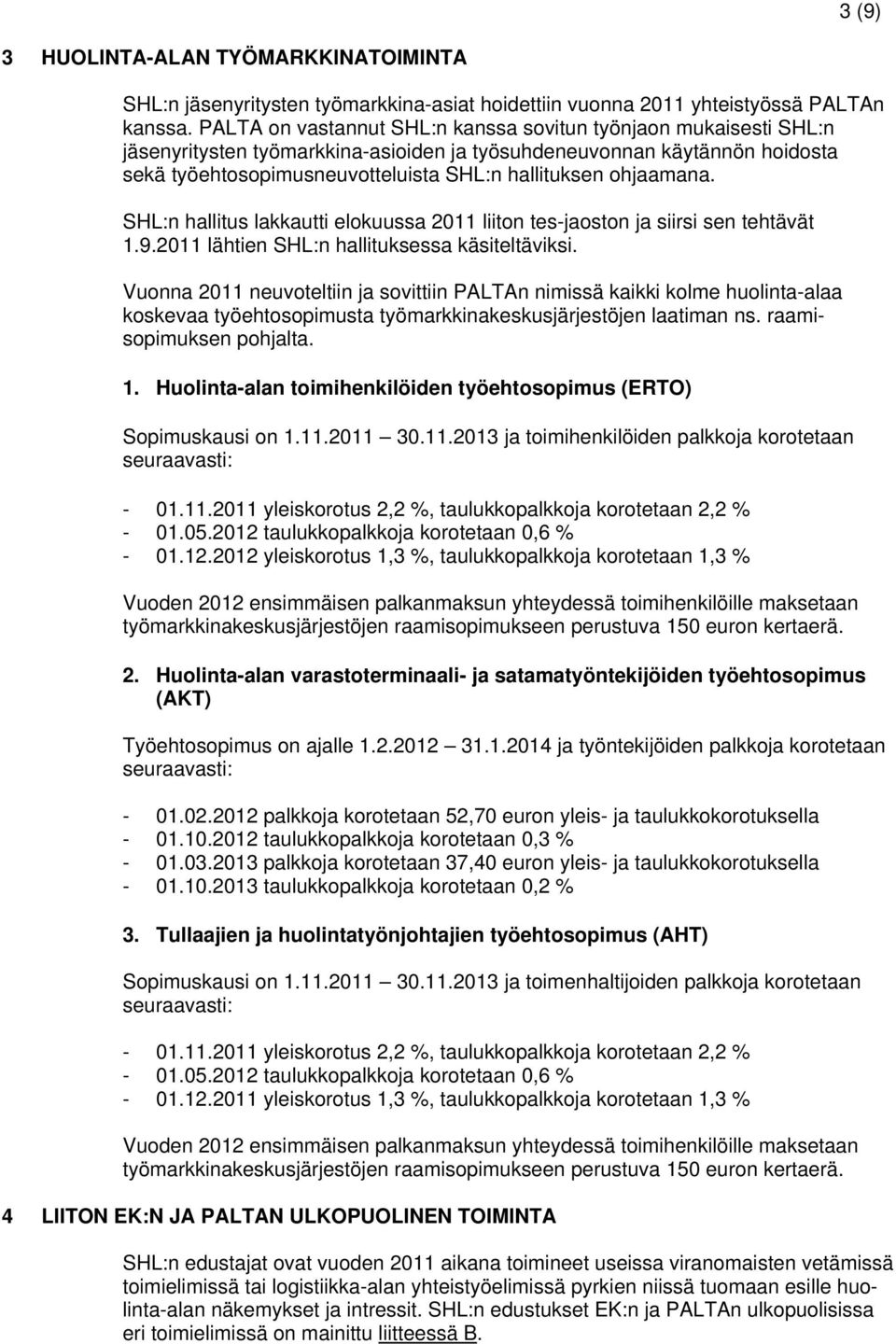 :n hallitus lakkautti elokuussa 2011 liiton tes-jaoston ja siirsi sen tehtävät 1.9.2011 lähtien :n hallituksessa käsiteltäviksi.