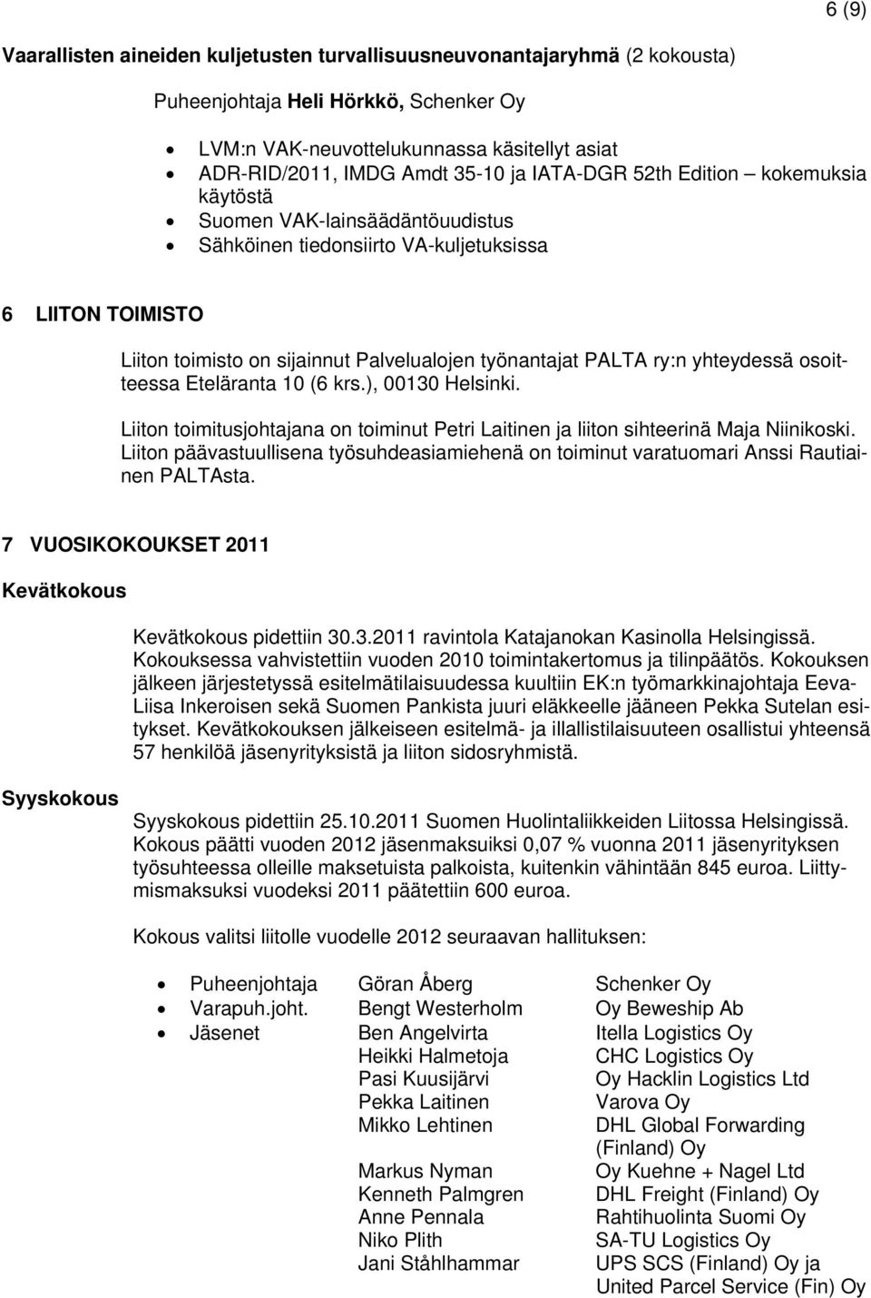 osoitteessa Eteläranta 10 (6 krs.), 00130 Helsinki. Liiton toimitusjohtajana on toiminut ja liiton sihteerinä Maja Niinikoski.