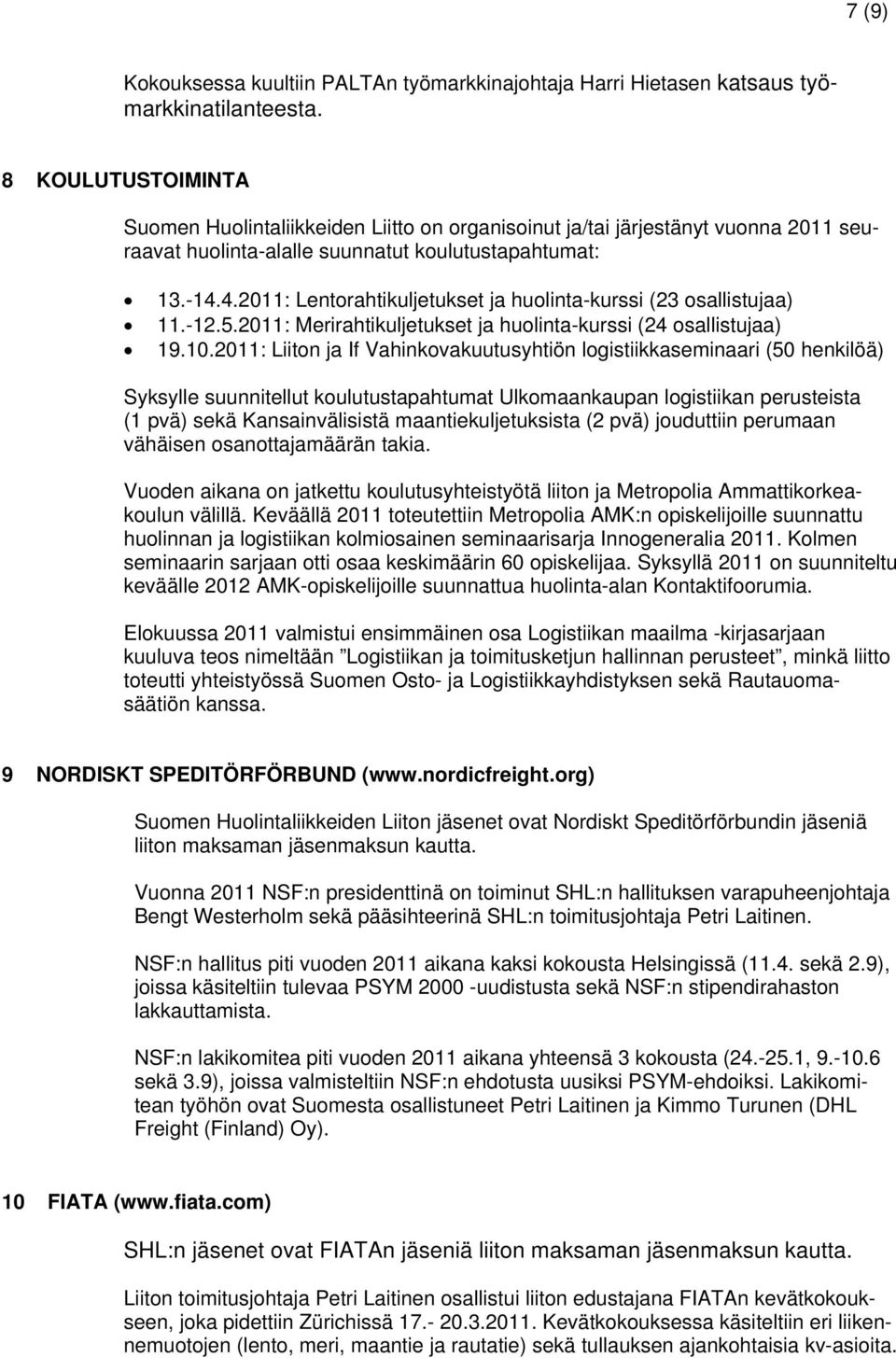 4.2011: Lentorahtikuljetukset ja huolinta-kurssi (23 osallistujaa) 11.-12.5.2011: Merirahtikuljetukset ja huolinta-kurssi (24 osallistujaa) 19.10.