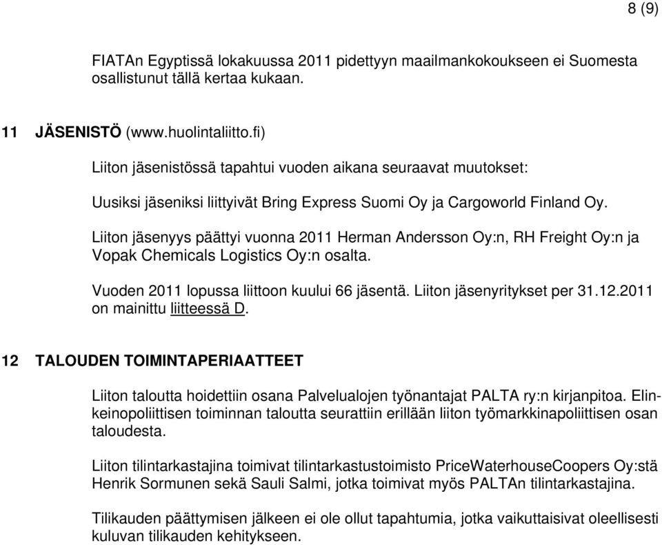 Liiton jäsenyys päättyi vuonna 2011 Herman Andersson Oy:n, RH Freight Oy:n ja Vopak Chemicals Logistics Oy:n osalta. Vuoden 2011 lopussa liittoon kuului 66 jäsentä. Liiton jäsenyritykset per 31.12.