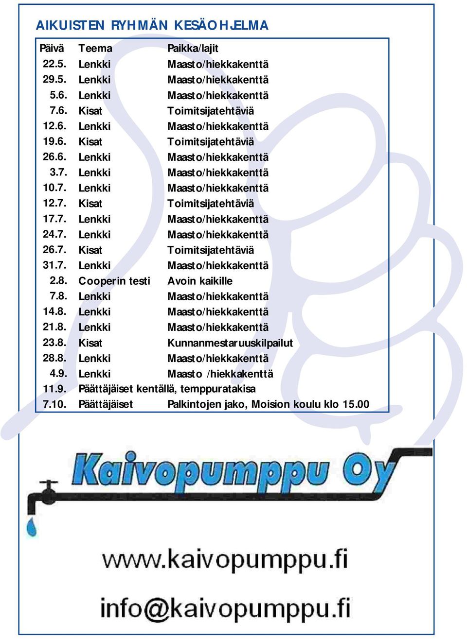 7. Kisat Toimitsijatehtäviä 31.7. Lenkki Maasto/hiekkakenttä 2.8. Cooperin testi Avoin kaikille 7.8. Lenkki Maasto/hiekkakenttä 14.8. Lenkki Maasto/hiekkakenttä 21.8. Lenkki Maasto/hiekkakenttä 23.8. Kisat Kunnanmestaruuskilpailut 28.