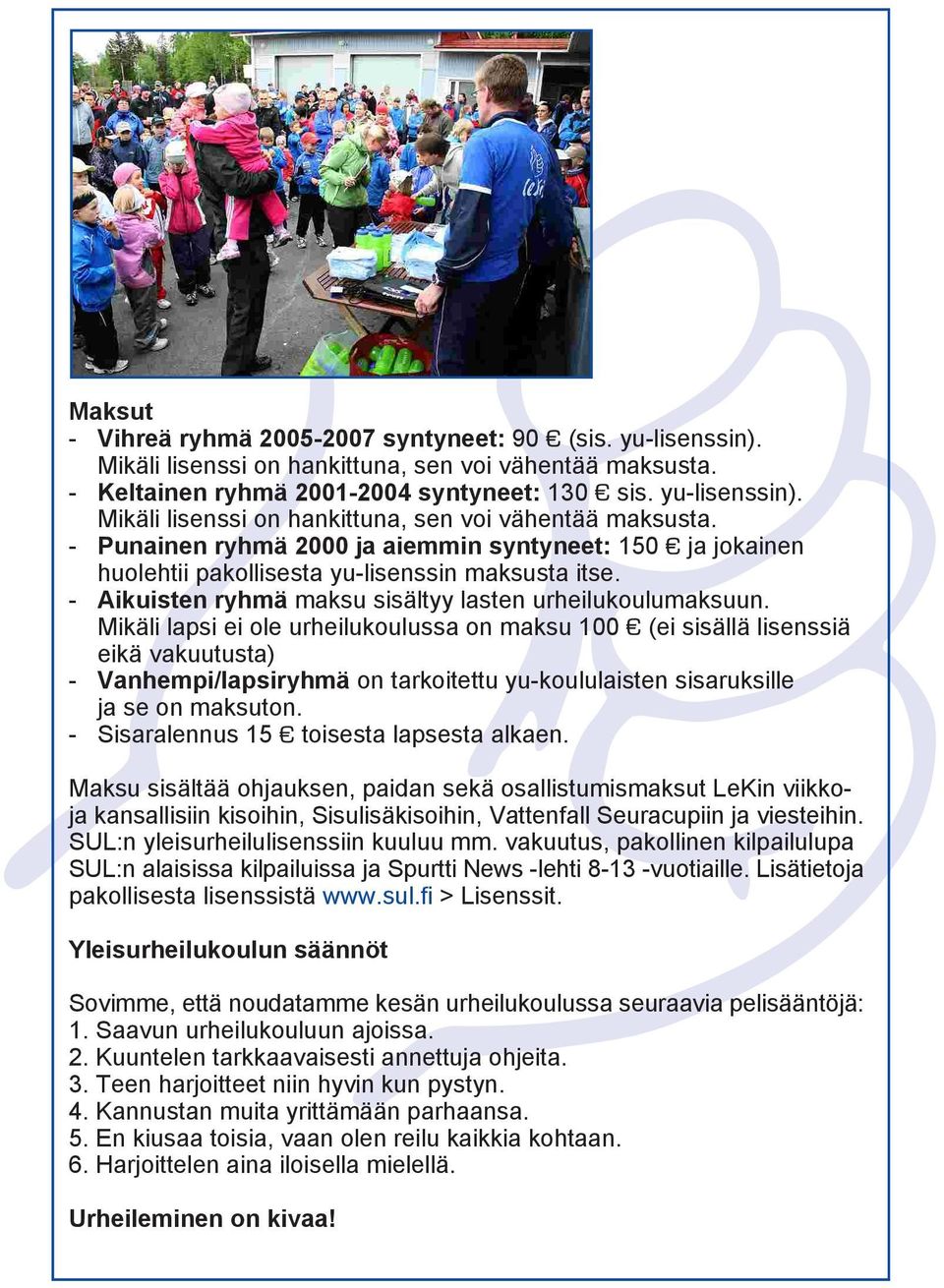 - Punainen ryhmä 2000 ja aiemmin syntyneet: 150 ja jokainen huolehtii pakollisesta yu-lisenssin maksusta itse. - Aikuisten ryhmä maksu sisältyy lasten urheilukoulumaksuun.