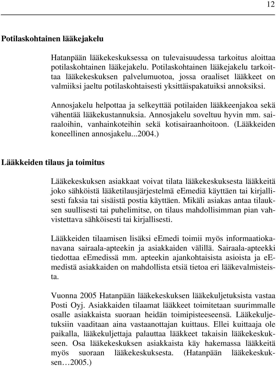 Annosjakelu helpottaa ja selkeyttää potilaiden lääkkeenjakoa sekä vähentää lääkekustannuksia. Annosjakelu soveltuu hyvin mm. sairaaloihin, vanhainkoteihin sekä kotisairaanhoitoon.