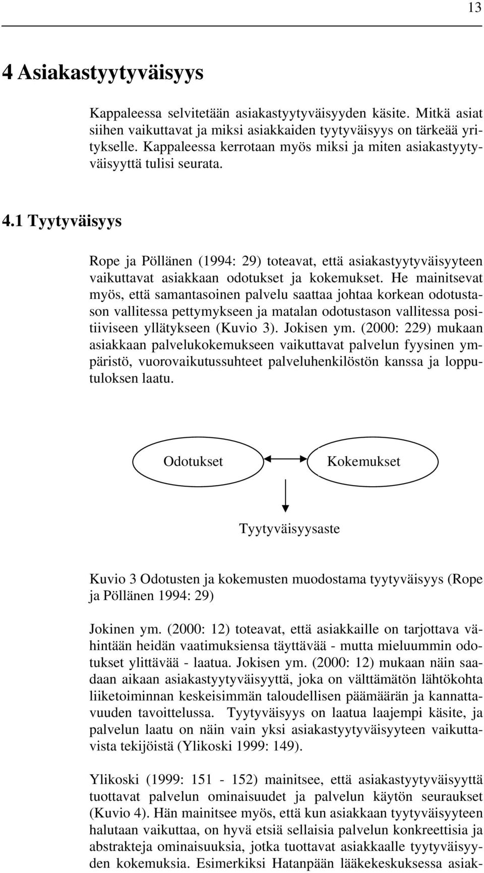 1 Tyytyväisyys Rope ja Pöllänen (1994: 29) toteavat, että asiakastyytyväisyyteen vaikuttavat asiakkaan odotukset ja kokemukset.