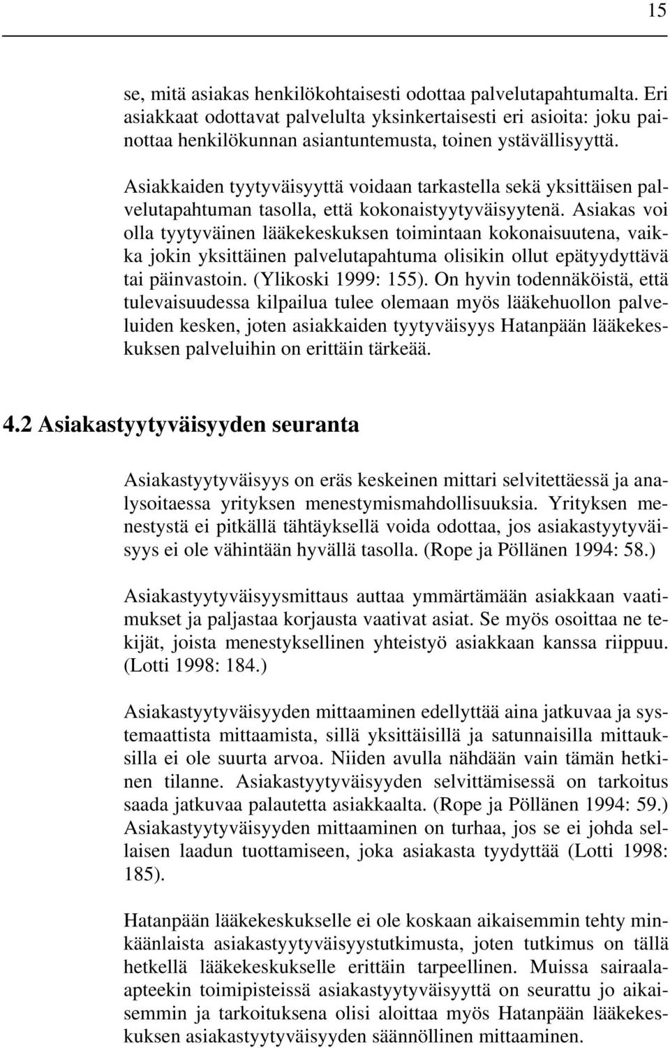 Asiakkaiden tyytyväisyyttä voidaan tarkastella sekä yksittäisen palvelutapahtuman tasolla, että kokonaistyytyväisyytenä.