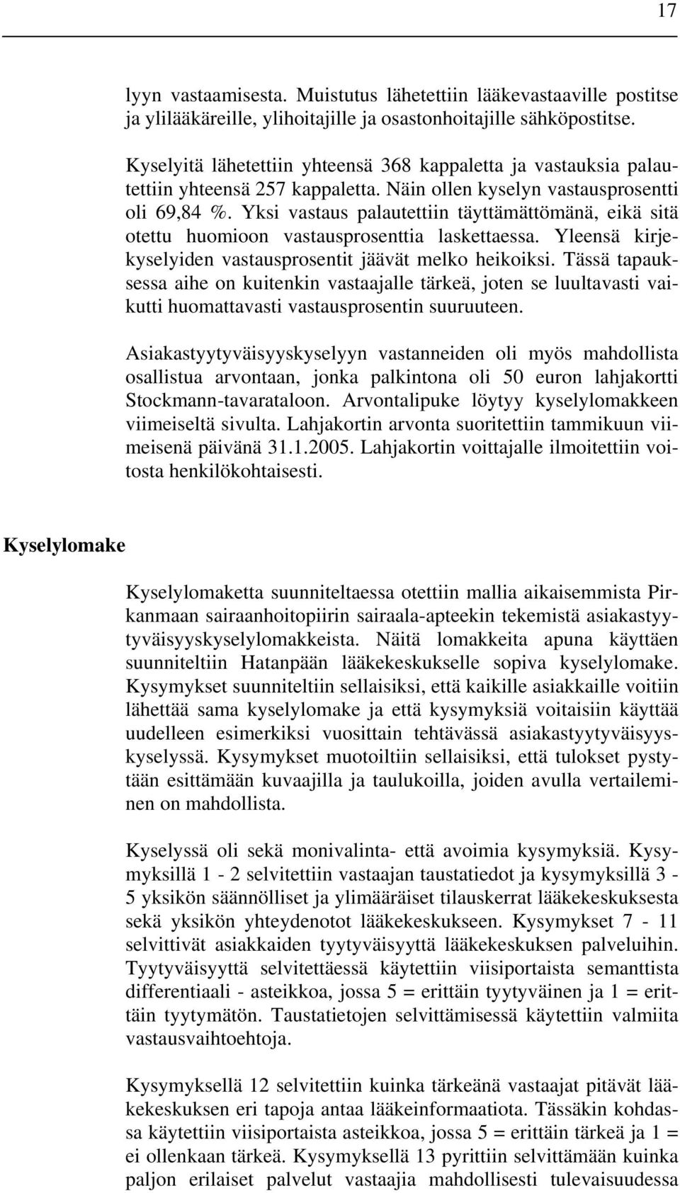 Yksi vastaus palautettiin täyttämättömänä, eikä sitä otettu huomioon vastausprosenttia laskettaessa. Yleensä kirjekyselyiden vastausprosentit jäävät melko heikoiksi.