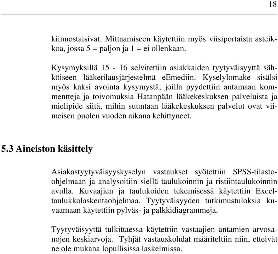 Kyselylomake sisälsi myös kaksi avointa kysymystä, joilla pyydettiin antamaan kommentteja ja toivomuksia Hatanpään lääkekeskuksen palveluista ja mielipide siitä, mihin suuntaan lääkekeskuksen