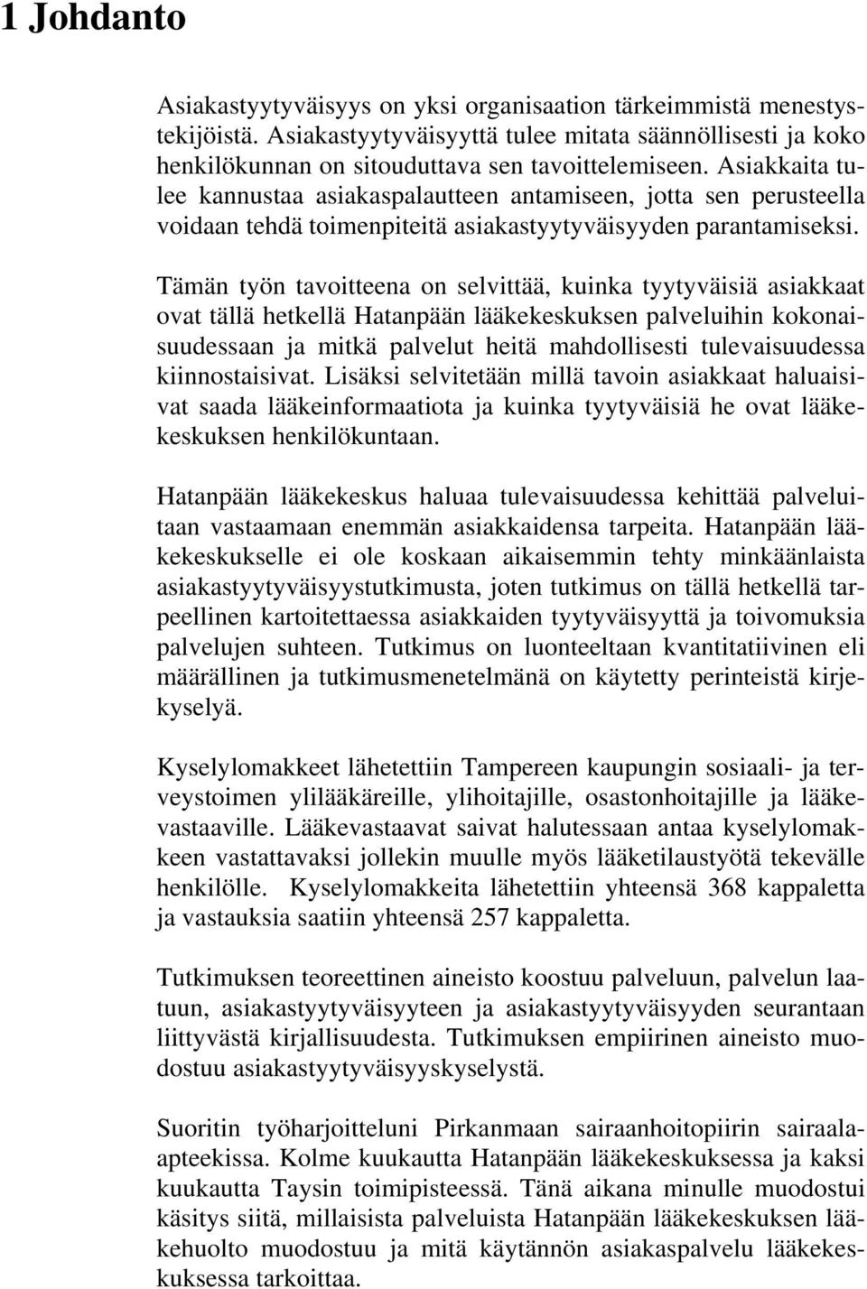 Tämän työn tavoitteena on selvittää, kuinka tyytyväisiä asiakkaat ovat tällä hetkellä Hatanpään lääkekeskuksen palveluihin kokonaisuudessaan ja mitkä palvelut heitä mahdollisesti tulevaisuudessa