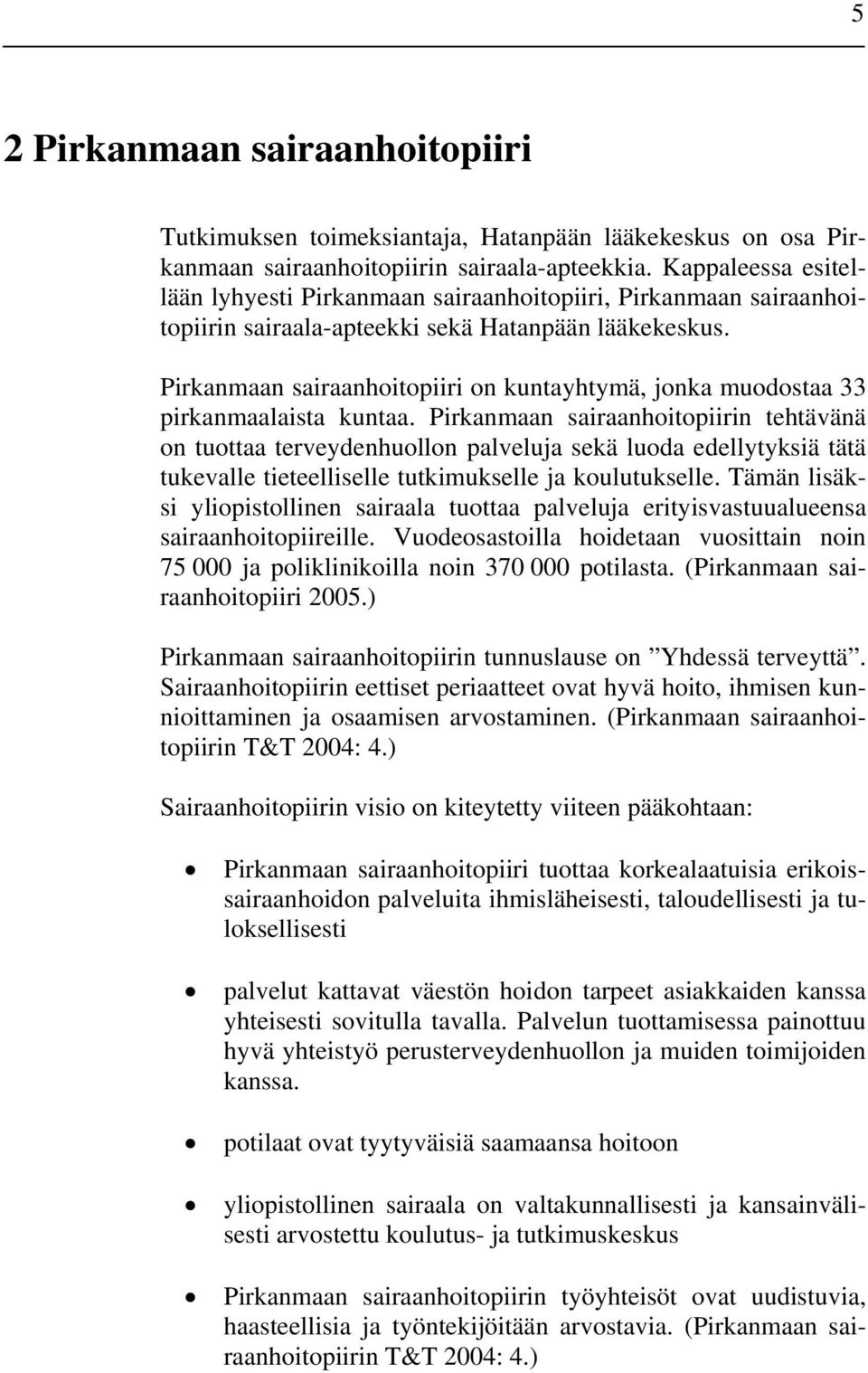 Pirkanmaan sairaanhoitopiiri on kuntayhtymä, jonka muodostaa 33 pirkanmaalaista kuntaa.