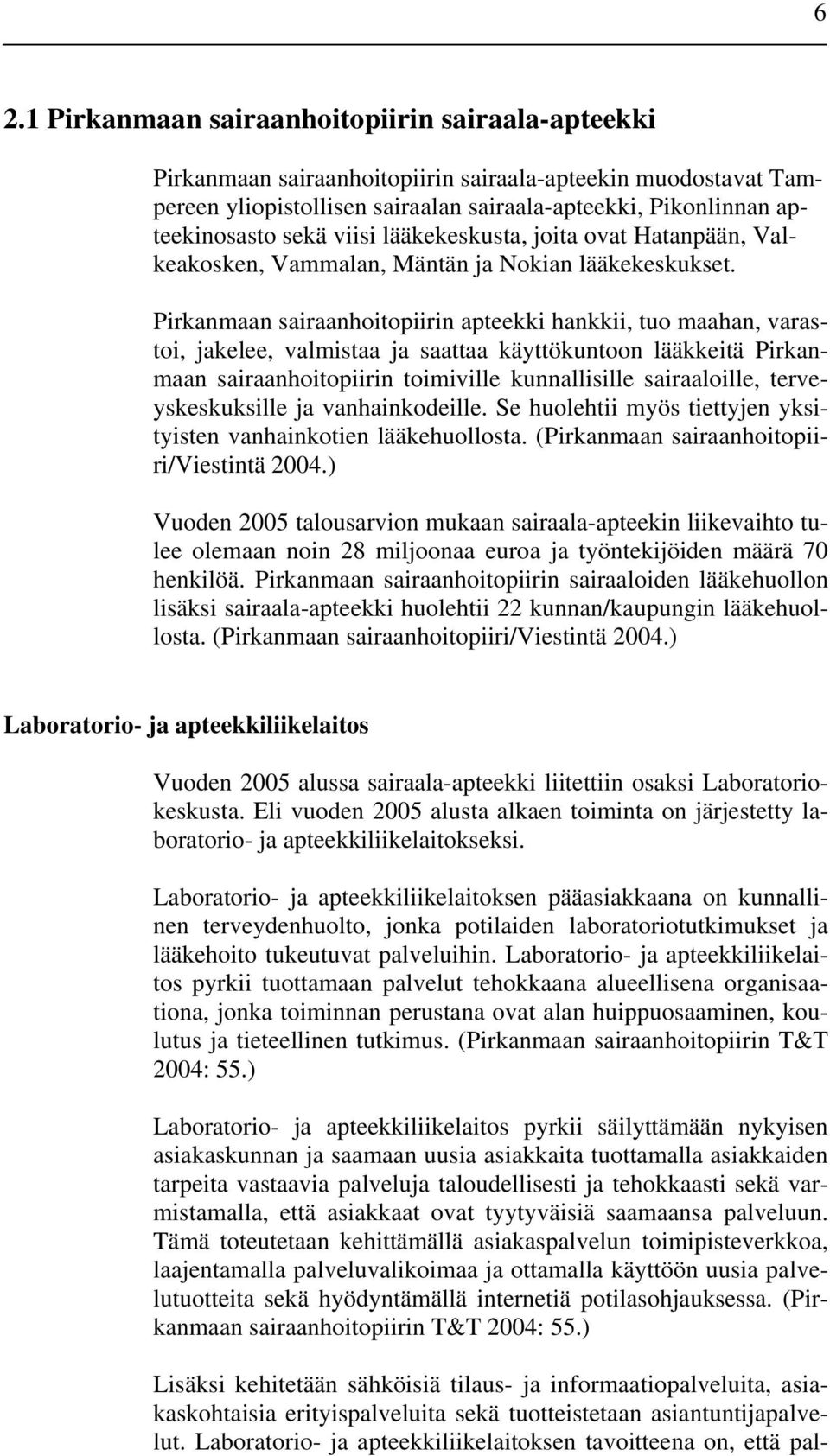 Pirkanmaan sairaanhoitopiirin apteekki hankkii, tuo maahan, varastoi, jakelee, valmistaa ja saattaa käyttökuntoon lääkkeitä Pirkanmaan sairaanhoitopiirin toimiville kunnallisille sairaaloille,