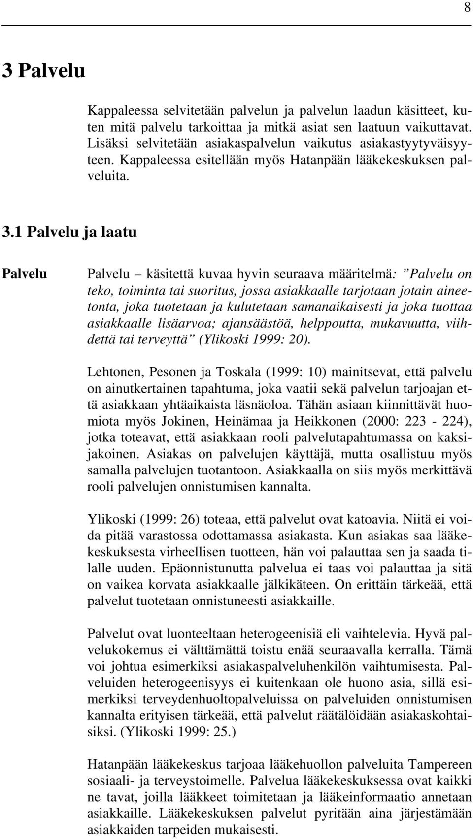 1 Palvelu ja laatu Palvelu Palvelu käsitettä kuvaa hyvin seuraava määritelmä: Palvelu on teko, toiminta tai suoritus, jossa asiakkaalle tarjotaan jotain aineetonta, joka tuotetaan ja kulutetaan