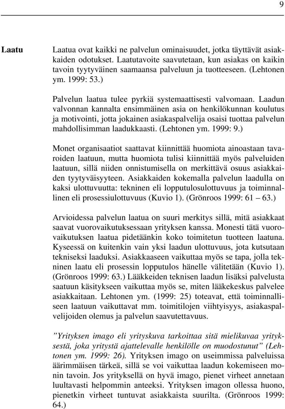 Laadun valvonnan kannalta ensimmäinen asia on henkilökunnan koulutus ja motivointi, jotta jokainen asiakaspalvelija osaisi tuottaa palvelun mahdollisimman laadukkaasti. (Lehtonen ym. 1999: 9.