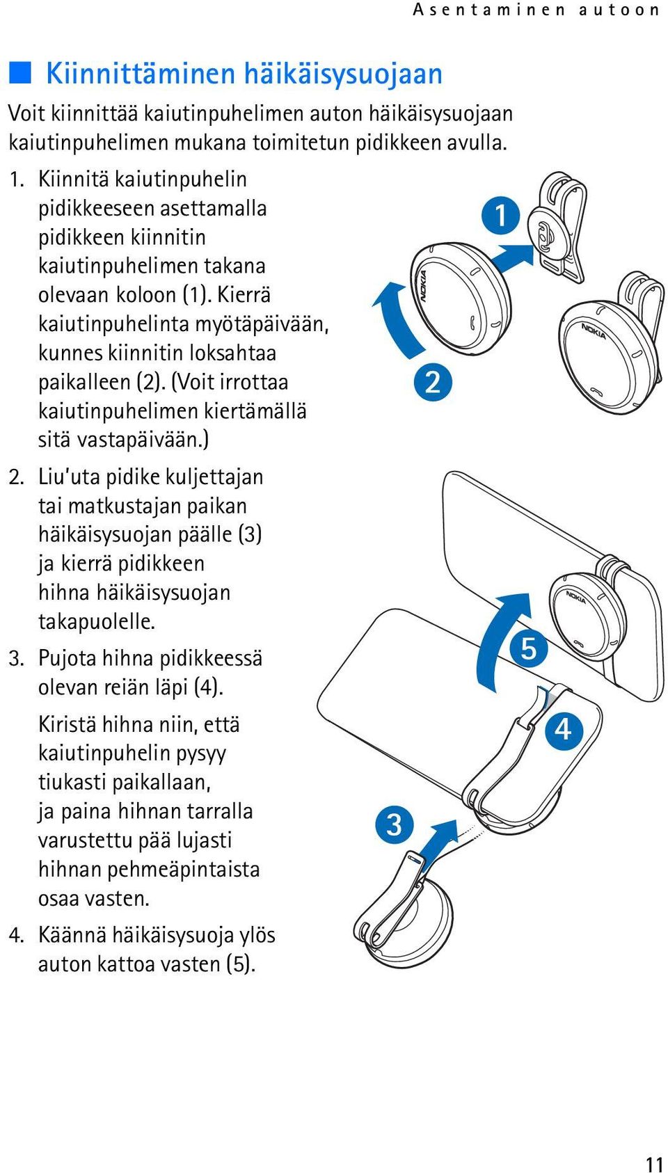 (Voit irrottaa kaiutinpuhelimen kiertämällä sitä vastapäivään.) 2. Liu uta pidike kuljettajan tai matkustajan paikan häikäisysuojan päälle (3) ja kierrä pidikkeen hihna häikäisysuojan takapuolelle. 3.