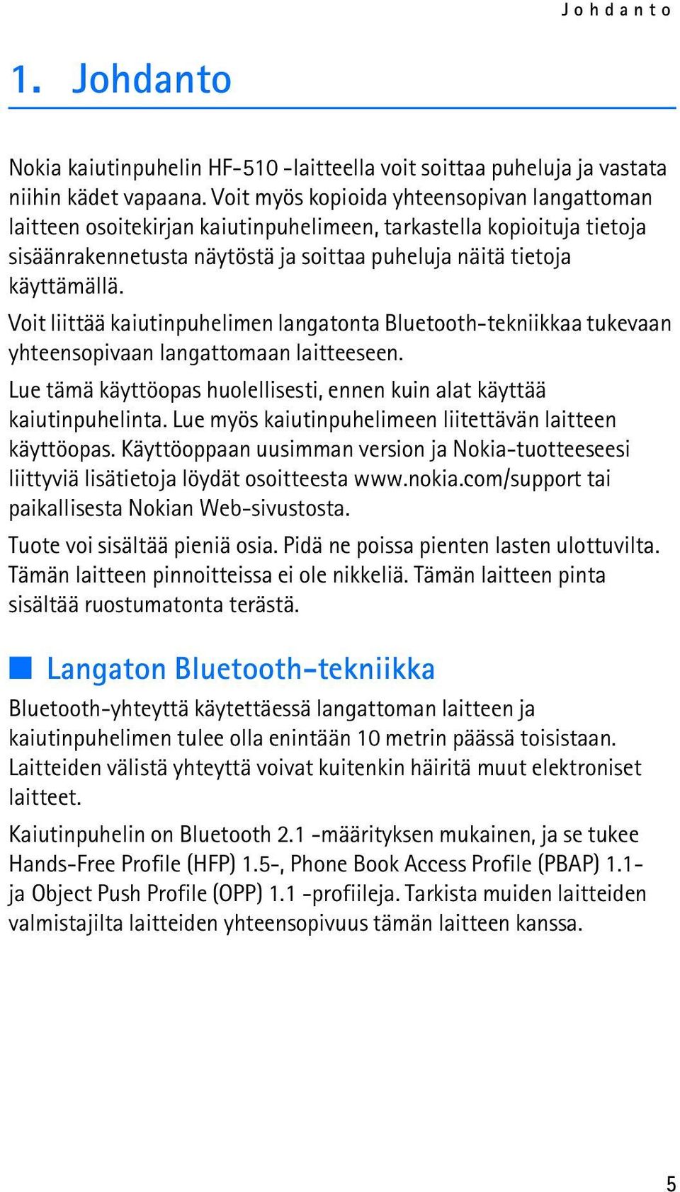 Voit liittää kaiutinpuhelimen langatonta Bluetooth-tekniikkaa tukevaan yhteensopivaan langattomaan laitteeseen. Lue tämä käyttöopas huolellisesti, ennen kuin alat käyttää kaiutinpuhelinta.