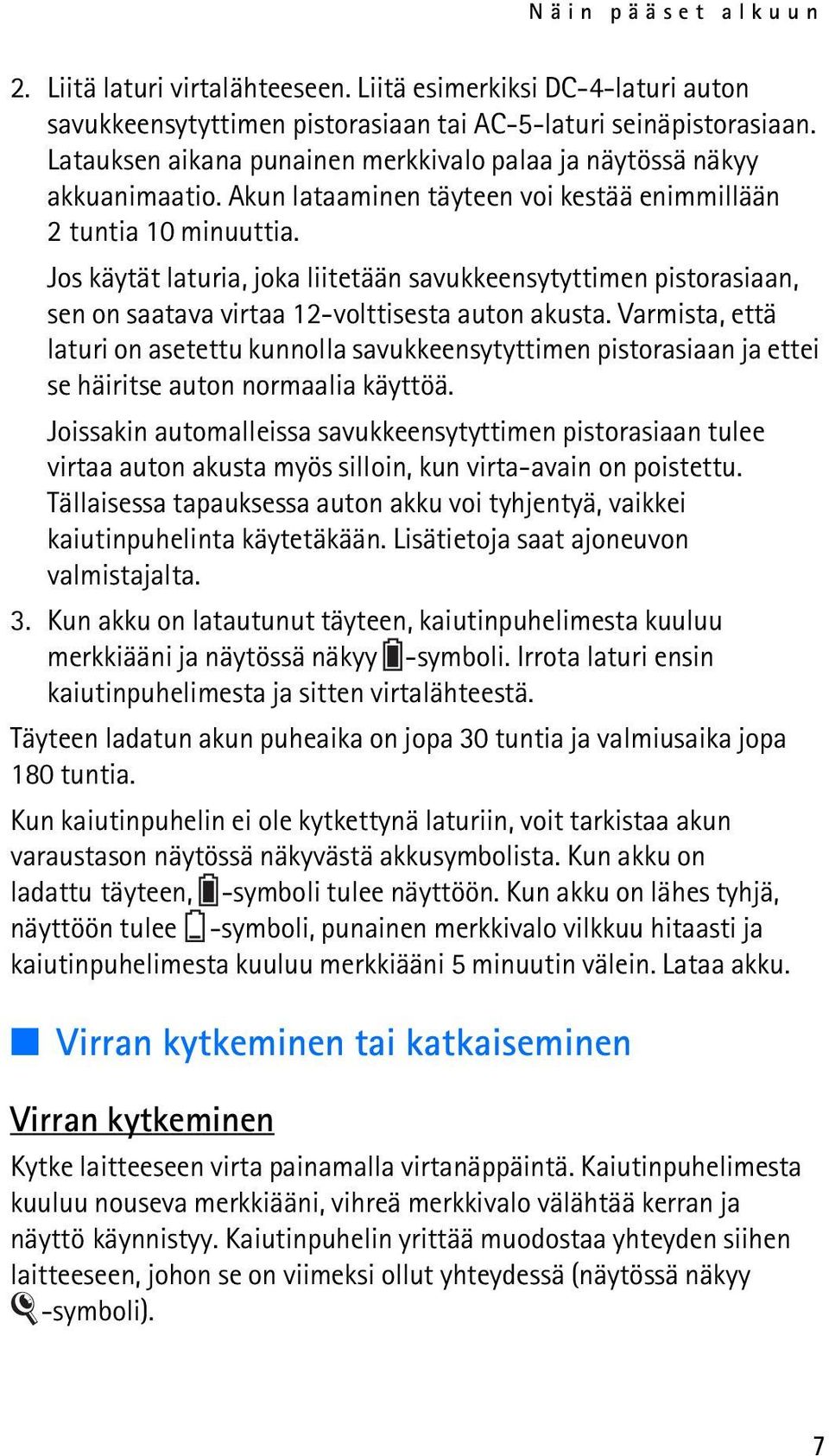Jos käytät laturia, joka liitetään savukkeensytyttimen pistorasiaan, sen on saatava virtaa 12-volttisesta auton akusta.