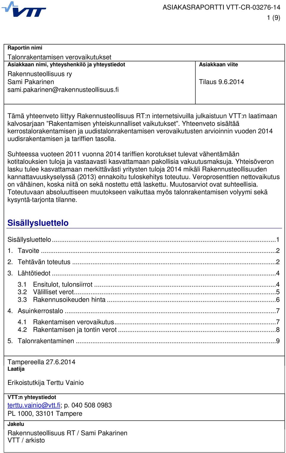 Yhteenveto sisältää kerrostalorakentamisen ja uudistalonrakentamisen verovaikutusten arvioinnin vuoden 2014 uudisrakentamisen ja tariffien tasolla.