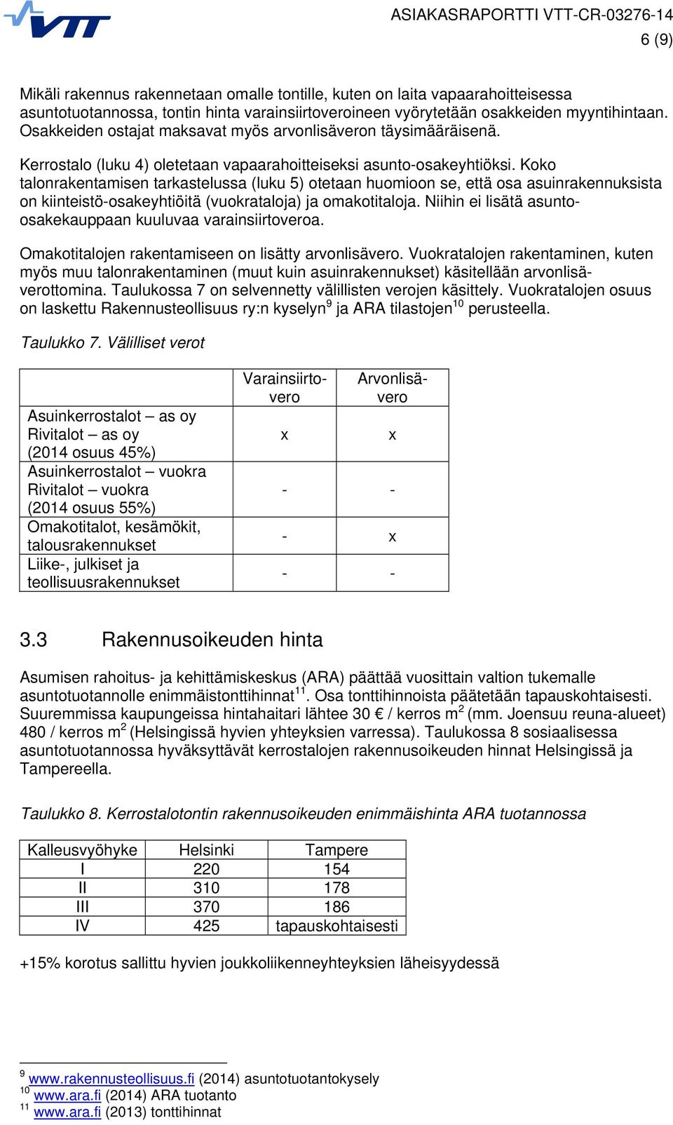 Koko talonrakentamisen tarkastelussa (luku 5) otetaan huomioon se, että osa asuinrakennuksista on kiinteistö-osakeyhtiöitä (vuokrataloja) ja omakotitaloja.
