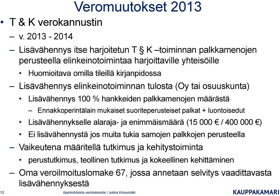 elinkeinotoiminnan tulosta (Oy tai osuuskunta) Lisävähennys 100 % hankkeiden palkkamenojen määrästä Ennakkoperintälain mukaiset suoriteperusteiset palkat + luontoisedut Lisävähennykselle