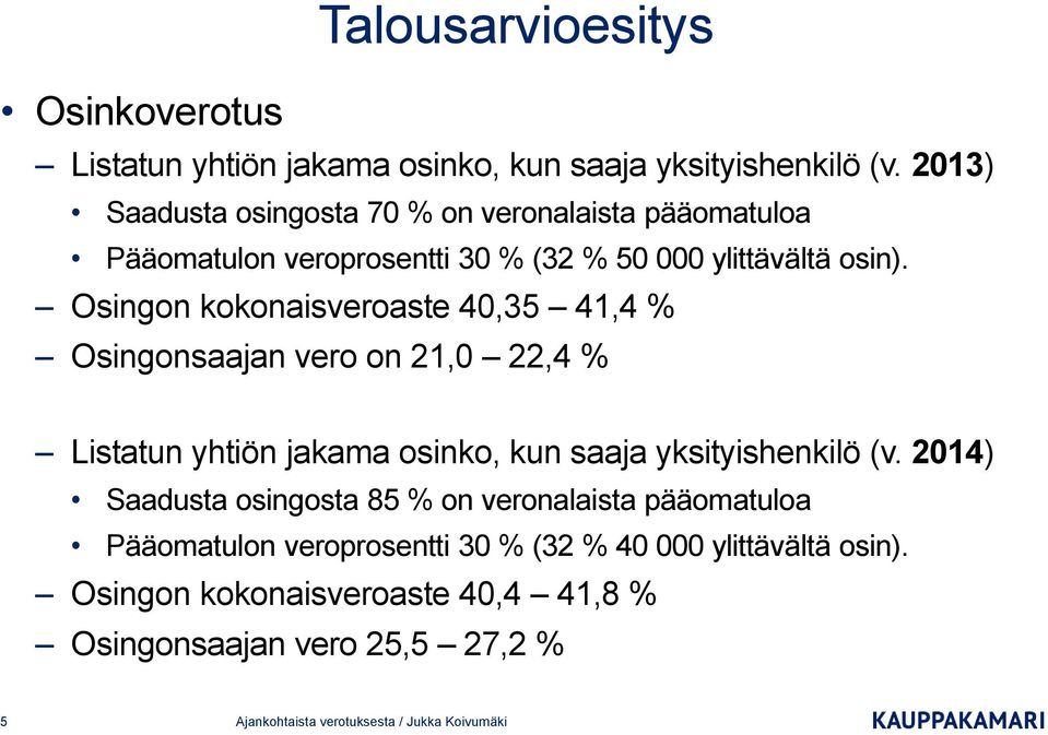 Osingon kokonaisveroaste 40,35 41,4 % Osingonsaajan vero on 21,0 22,4 % Listatun yhtiön jakama osinko, kun saaja yksityishenkilö (v.