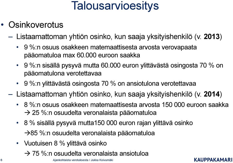 000 euron ylittävästä osingosta 70 % on pääomatulona verotettavaa 9 %:n ylittävästä osingosta 70 % on ansiotulona verotettavaa Listaamattoman yhtiön osinko, kun saaja yksityishenkilö (v.