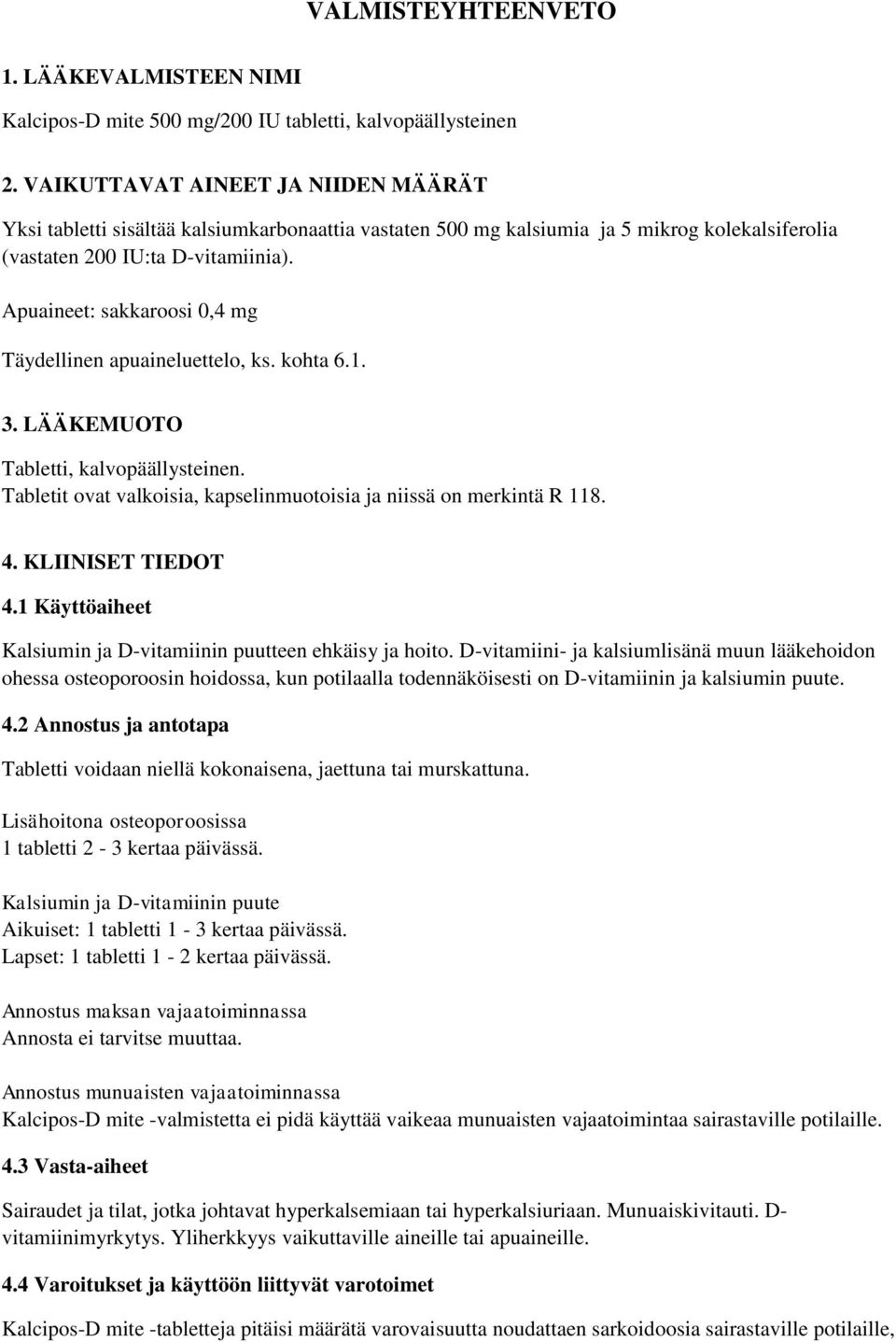 Apuaineet: sakkaroosi 0,4 mg Täydellinen apuaineluettelo, ks. kohta 6.1. 3. LÄÄKEMUOTO Tabletti, kalvopäällysteinen. Tabletit ovat valkoisia, kapselinmuotoisia ja niissä on merkintä R 118. 4.