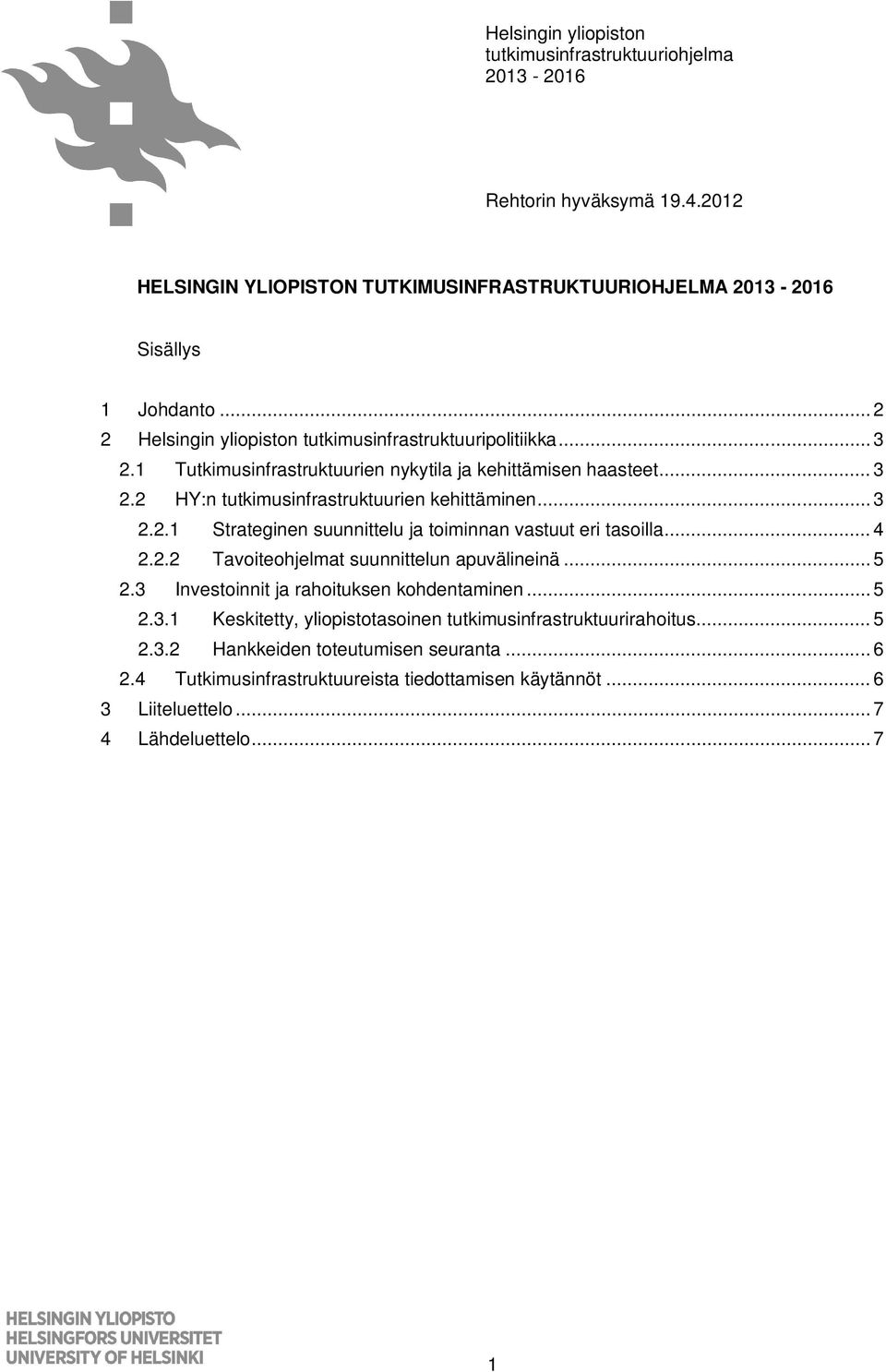 .. 3 2.2.1 Strateginen suunnittelu ja toiminnan vastuut eri tasoilla... 4 2.2.2 Tavoiteohjelmat suunnittelun apuvälineinä... 5 2.3 Investoinnit ja rahoituksen kohdentaminen.