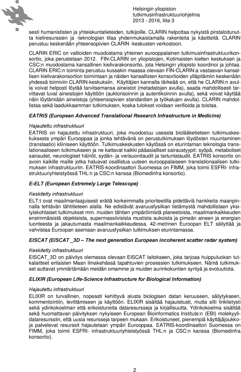 FIN-CLARIN on yliopistojen, Kotimaisten kielten keskuksen ja CSC:n muodostama kansallinen kielivarakonsortio, jota Helsingin yliopisto koordinoi ja johtaa.