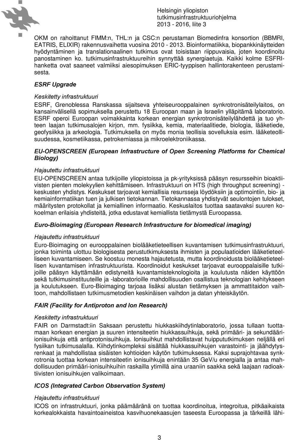 Kaikki kolme ESFRIhanketta ovat saaneet valmiiksi aiesopimuksen ERIC-tyyppisen hallintorakenteen perustamisesta.