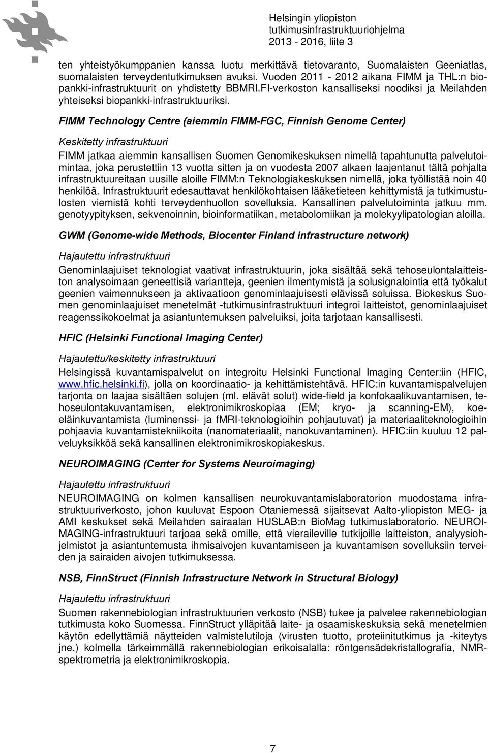 FIMM Technology Centre (aiemmin FIMM-FGC, Finnish Genome Center) Keskitetty infrastruktuuri FIMM jatkaa aiemmin kansallisen Suomen Genomikeskuksen nimellä tapahtunutta palvelutoimintaa, joka