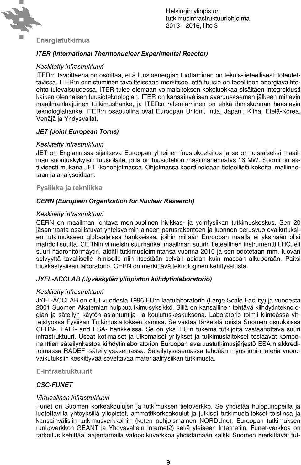 ITER tulee olemaan voimalaitoksen kokoluokkaa sisältäen integroidusti kaiken olennaisen fuusioteknologian.