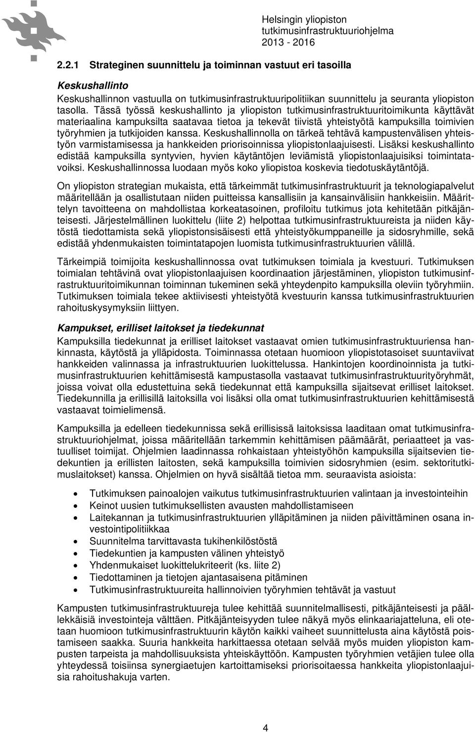 tutkijoiden kanssa. Keskushallinnolla on tärkeä tehtävä kampustenvälisen yhteistyön varmistamisessa ja hankkeiden priorisoinnissa yliopistonlaajuisesti.