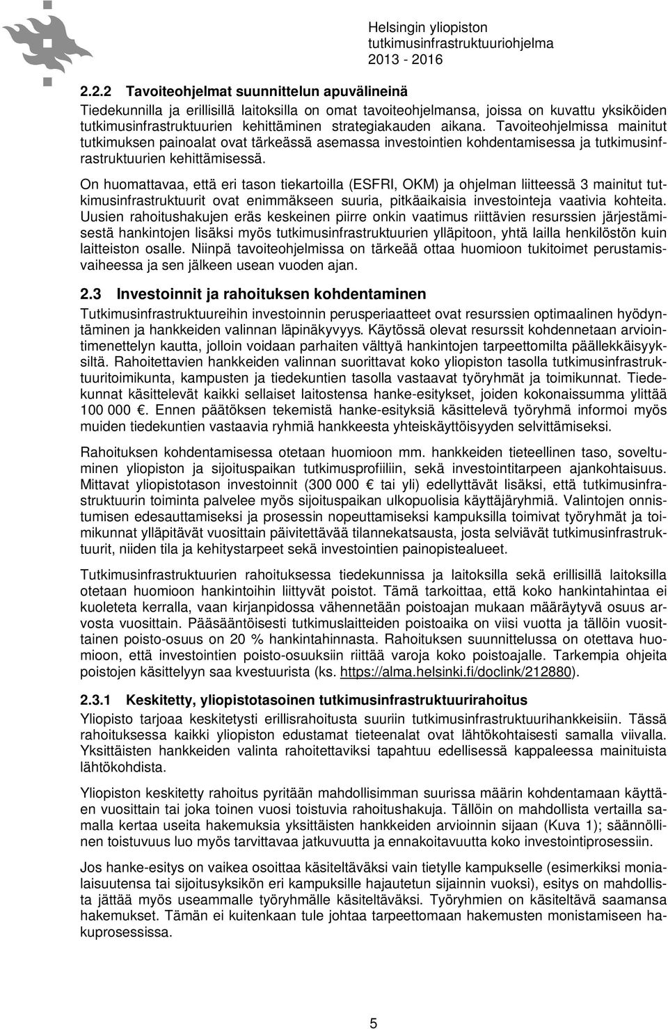 On huomattavaa, että eri tason tiekartoilla (ESFRI, OKM) ja ohjelman liitteessä 3 mainitut tutkimusinfrastruktuurit ovat enimmäkseen suuria, pitkäaikaisia investointeja vaativia kohteita.