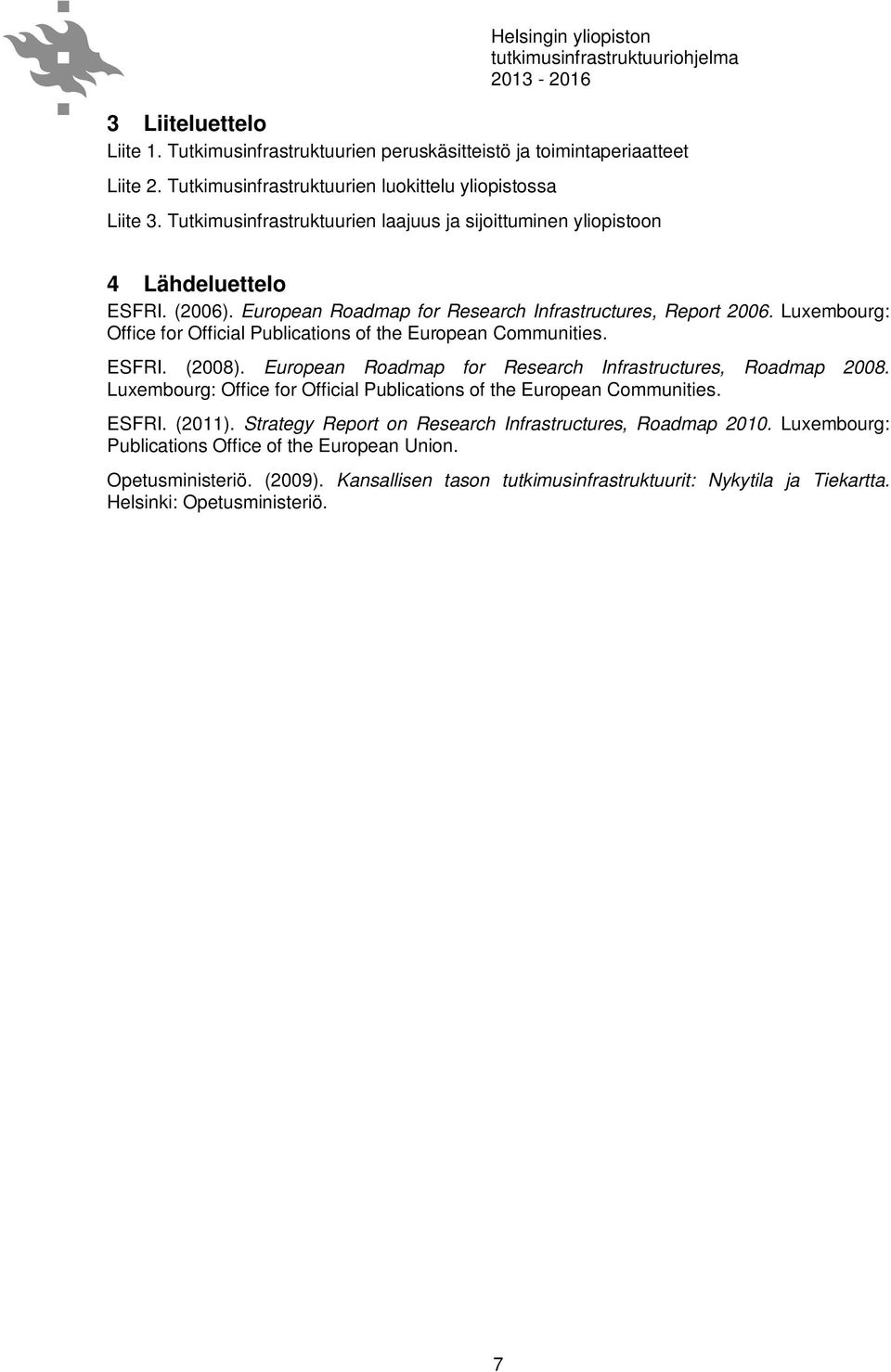 Luxembourg: Office for Official Publications of the European Communities. ESFRI. (2008). European Roadmap for Research Infrastructures, Roadmap 2008.