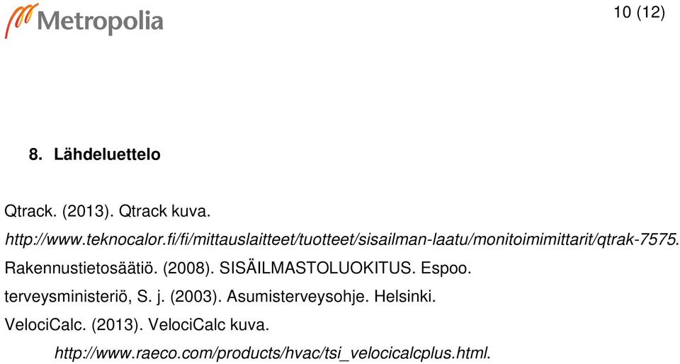 Rakennustietosäätiö. (2008). SISÄILMASTOLUOKITUS. Espoo. terveysministeriö, S. j. (2003).