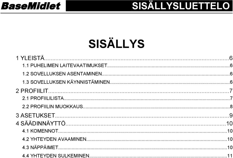 ..8 3 ASETUKSET...9 4 SÄÄDINNÄYTTÖ...10 4.1 KOMENNOT...10 4.2 YHTEYDEN AVAAMINEN.