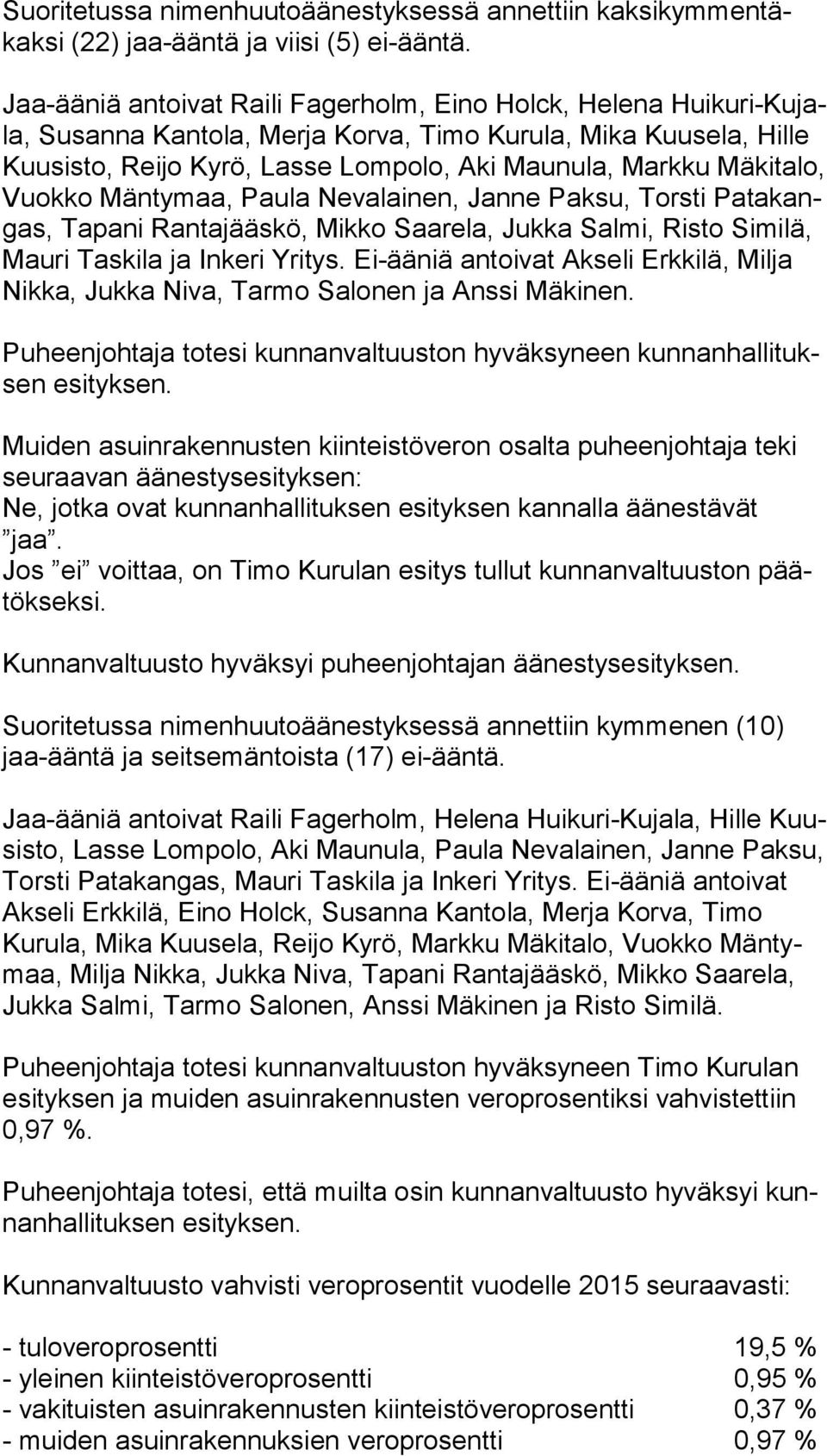 ki ta lo, Vuokko Mäntymaa, Paula Nevalainen, Janne Paksu, Torsti Pa ta kangas, Tapani Rantajääskö, Mikko Saarela, Jukka Salmi, Risto Si mi lä, Mauri Taskila ja Inkeri Yritys.