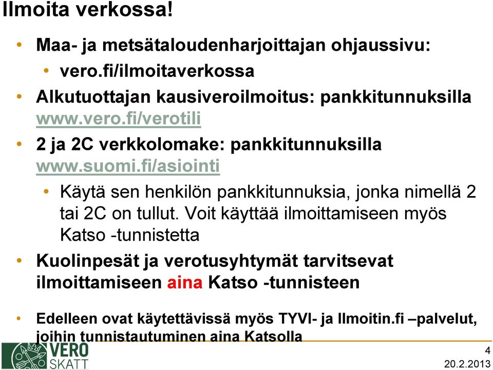 suomi.fi/asiointi Käytä sen henkilön pankkitunnuksia, jonka nimellä 2 tai 2C on tullut.