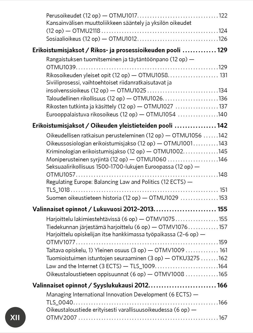 ................... 131 Siviiliprosessi, vaihtoehtoiset riidanratkaisutavat ja insolvenssioikeus (12 op) OTMU1025...134 Taloudellinen rikollisuus (12 op) OTMU1026.