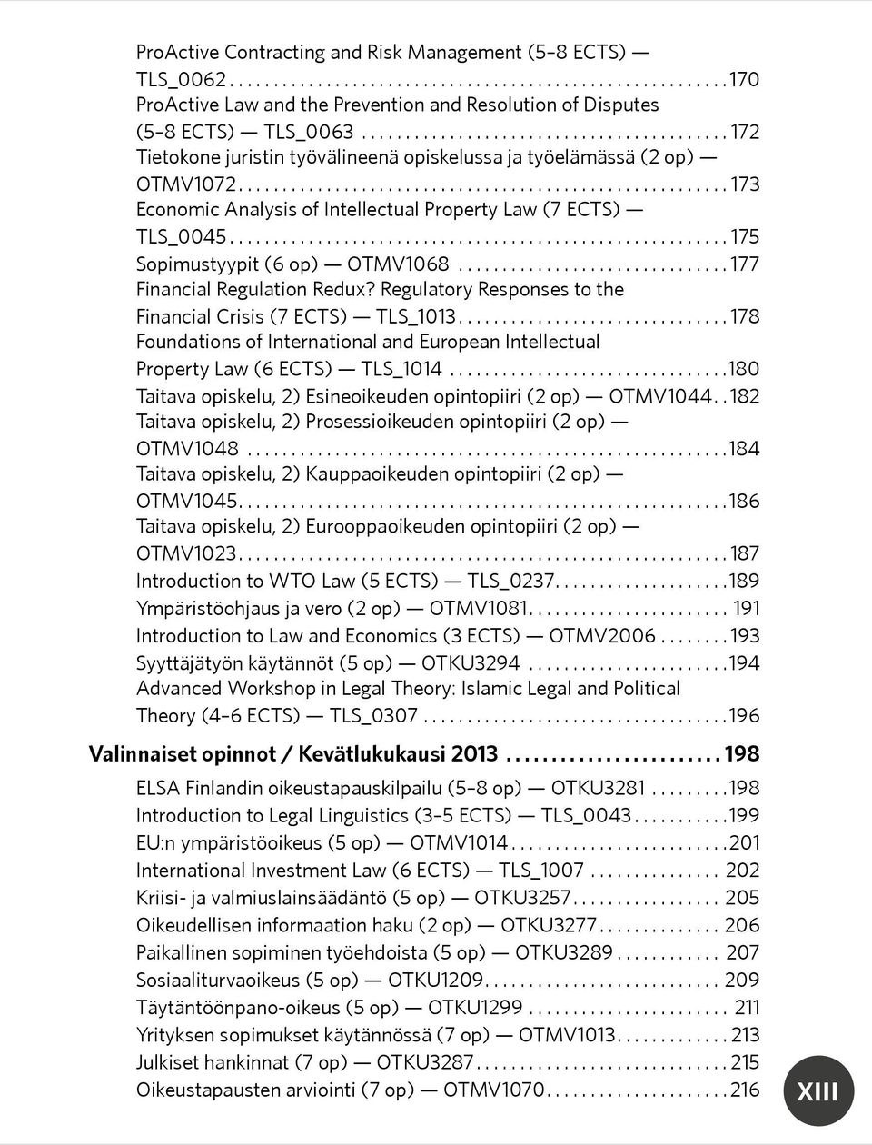 ..177 Financial Regulation Redux? Regulatory Responses to the Financial Crisis (7 ECTS) TLS_1013...178 Foundations of International and European Intellectual Property Law (6 ECTS) TLS_1014.