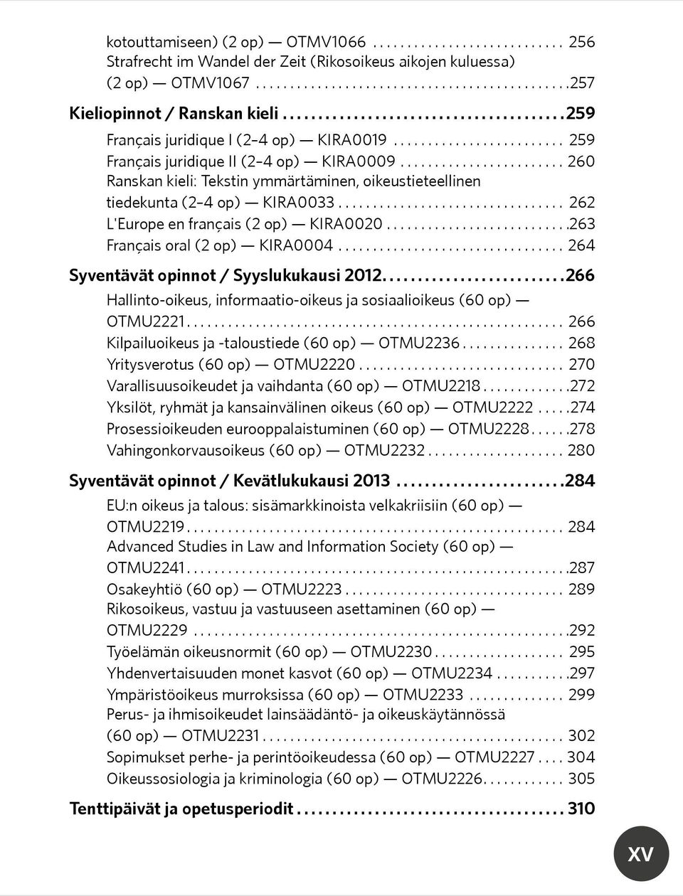 ..263 Français oral (2 op) KIRA0004... 264 Syventävät opinnot / Syyslukukausi 2012... 266 Hallinto-oikeus, informaatio-oikeus ja sosiaalioikeus (60 op) OTMU2221.