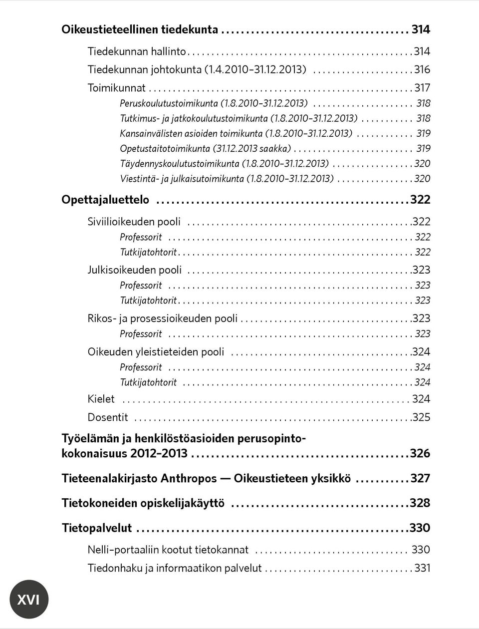 8.2010 31.12.2013)...320 Opettajaluettelo... 322 Siviilioikeuden pooli...322 Professorit...322 Tutkijatohtorit...322 Julkisoikeuden pooli...323 Professorit...323 Tutkijatohtorit.