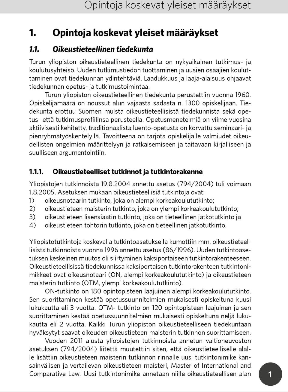 Turun yliopiston oikeustieteellinen tiedekunta perustettiin vuonna 1960. Opiskelijamäärä on noussut alun vajaasta sadasta n. 1300 opiskelijaan.