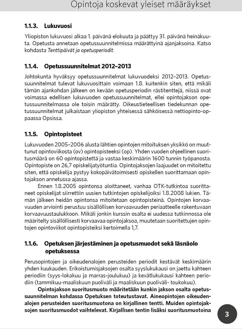 kuitenkin siten, että mikäli tämän ajankohdan jälkeen on kevään opetusperiodin rästitenttejä, niissä ovat voimassa edellisen lukuvuoden opetussuunnitelmat, ellei opintojakson opetussuunnitelmassa ole
