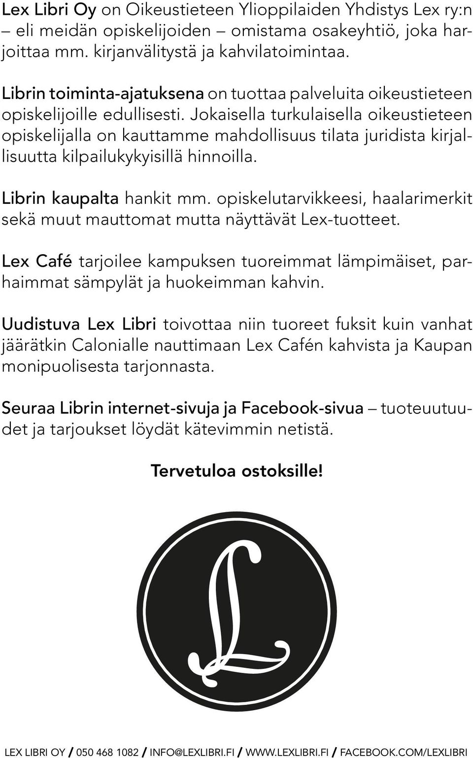 Jokaisella turkulaisella oikeustieteen opiskelijalla on kauttamme mahdollisuus tilata juridista kirjallisuutta kilpailukykyisillä hinnoilla. Librin kaupalta hankit mm.