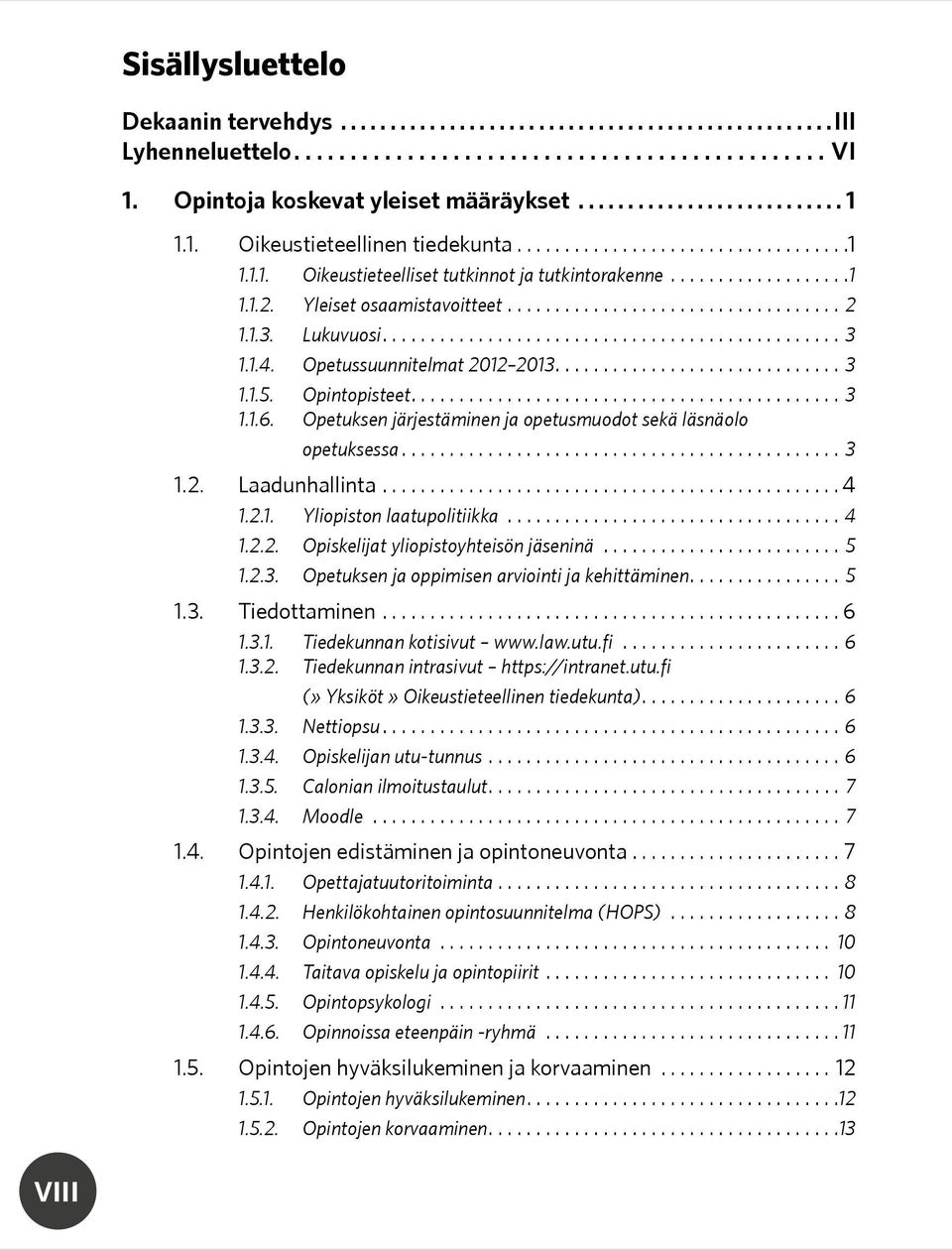 Opetuksen järjestäminen ja opetusmuodot sekä läsnäolo opetuksessa... 3 1.2. Laadunhallinta...4 1.2.1. Yliopiston laatupolitiikka...4 1.2.2. Opiskelijat yliopistoyhteisön jäseninä... 5 1.2.3. Opetuksen ja oppimisen arviointi ja kehittäminen.